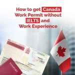 How to get Canada Work Permit without IELTS and Work Experience